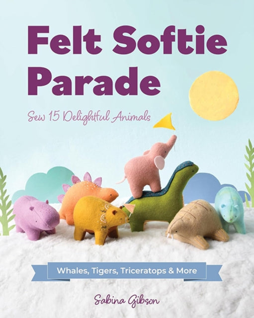 Felt Softie Parade : Sew 15 Delightful Animals - 9781644035641