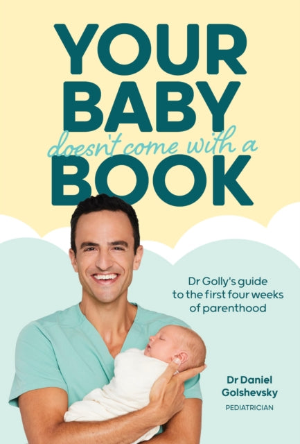 Your Baby Doesn't Come with a Book : Dr Golly’s Guide to the First Four Weeks of Parenthood - 9781761212888