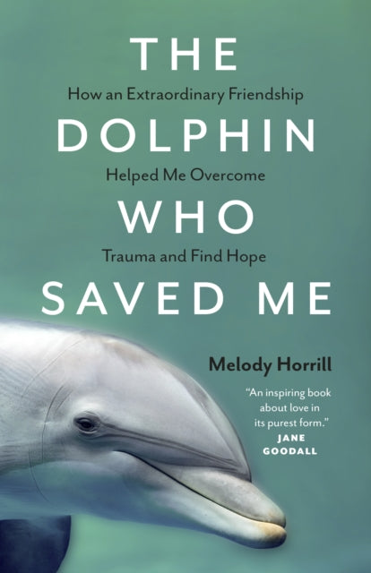 The Dolphin Who Saved Me : How An Extraordinary Friendship Helped Me Overcome Trauma and Find Hope - 9781778400520