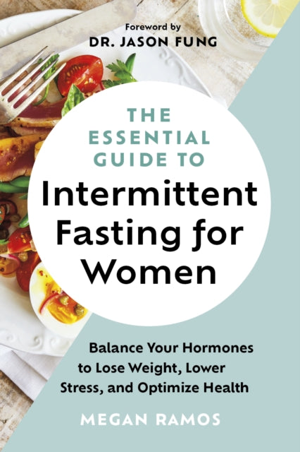 The Essential Guide to Intermittent Fasting for Women : Balance Your Hormones to Lose Weight, Lower Stress, and Optimize Health - 9781778402364