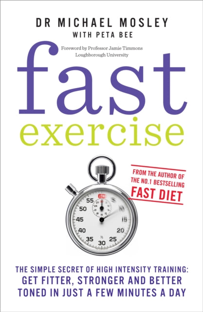 Fast Exercise : The simple secret of high intensity training: get fitter, stronger and better toned in just a few minutes a day - 9781780721989