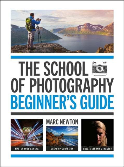 The School of Photography: Beginner's Guide : The ultimate introduction to photographic practice - 9781781579084