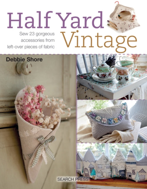 Half Yard™ Vintage : Sew 23 Gorgeous Accessories from Left-Over Pieces of Fabric - 9781782214588