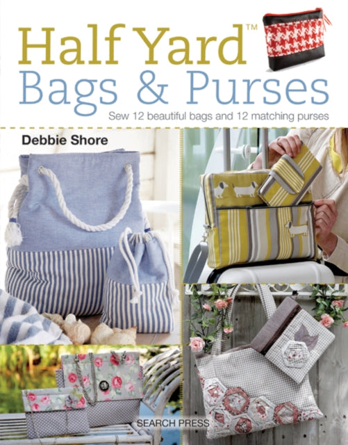 Half Yard™ Bags & Purses : Sew 12 Beautiful Bags and 12 Matching Purses - 9781782214601