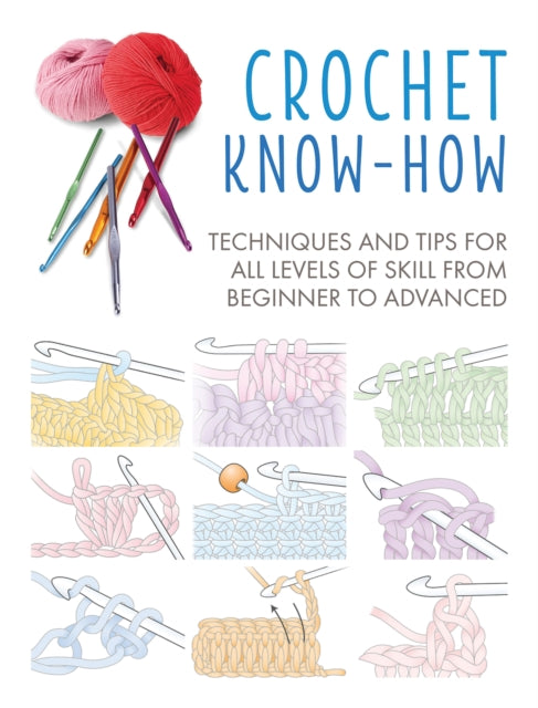 Crochet Know-How : Techniques and Tips for All Levels of Skill from Beginner to Advanced - 9781782498285