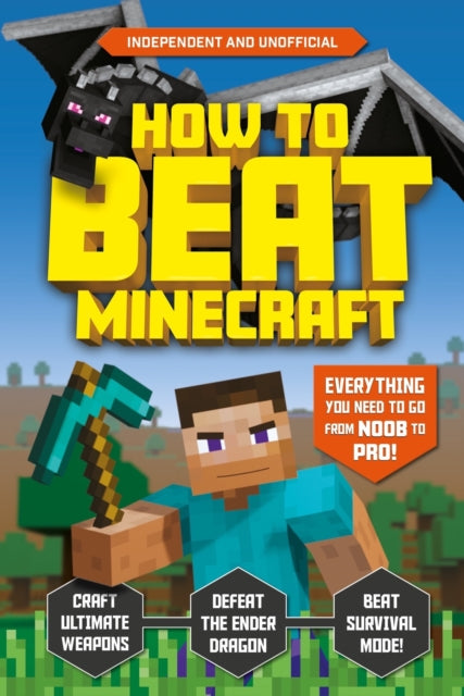 How to Beat Minecraft (Independent & Unofficial) : Everything You Need to Go from Noob to Pro! - 9781783126101