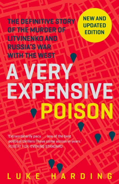 A Very Expensive Poison : The Definitive Story of the Murder of Litvinenko and Russia's War with the West - 9781783350940