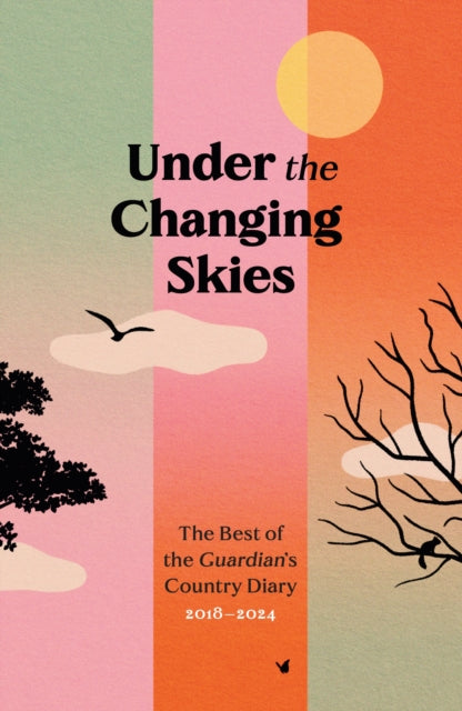 Under the Changing Skies : The Best of the Guardian's Country Diary, 2018-2024 - 9781783353101