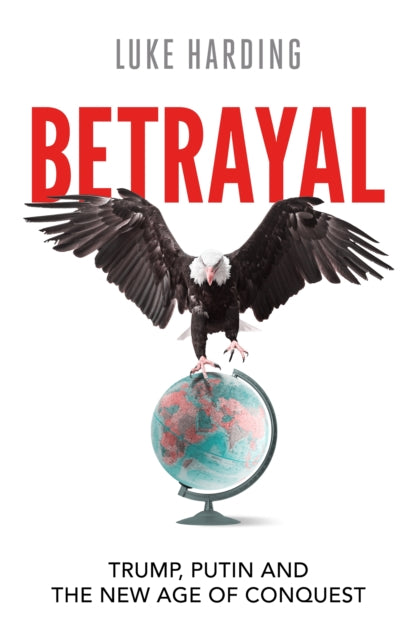 Betrayal : Trump, Putin and The New Age of Conquest - 9781783353378