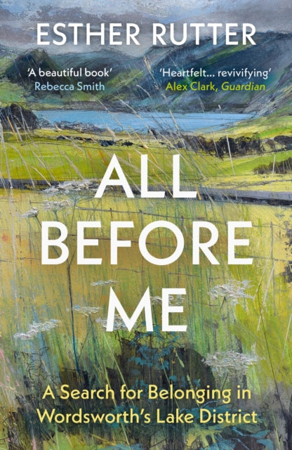 All Before Me : A Search for Belonging in Wordsworth’s Lake District - 9781783787975