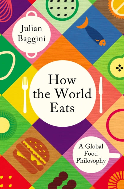 How the World Eats : A Global Food Philosophy - 9781783788569