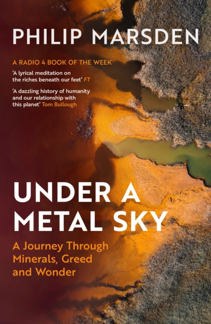 Under a Metal Sky : A Journey Through Minerals, Greed and Wonder - 9781783789634