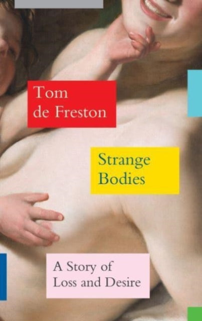 Strange Bodies : A Story of Loss and Desire - 9781783789894