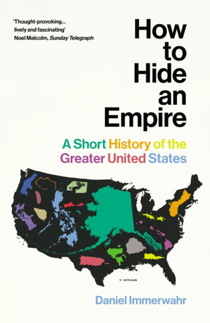 How to Hide an Empire : A Short History of the Greater United States - 9781784703912