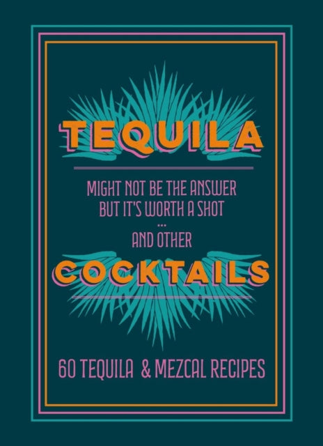 Tequila Cocktails : 60 Tequila & Mezcal Recipes - 9781784729370