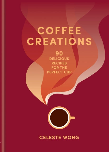 Coffee Creations : 90 delicious recipes for the perfect cup - 9781784729615