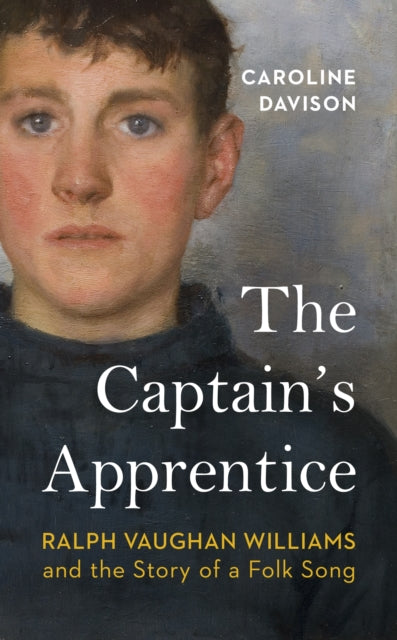 The Captain's Apprentice : Ralph Vaughan Williams and the Story of a Folk Song - 9781784744540