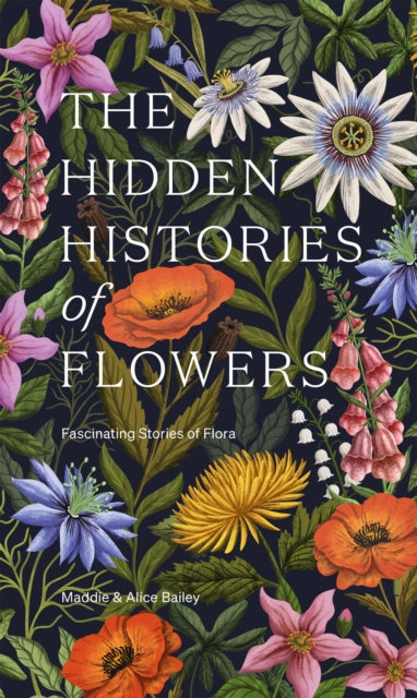 The Hidden Histories of Flowers : Fascinating Stories of Flora - 9781784886745