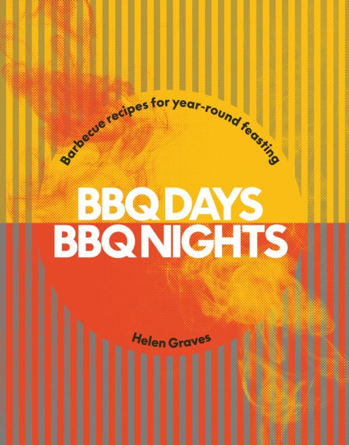 BBQ Days, BBQ Nights : Barbecue Recipes for Year-Round Feasting - 9781784886806