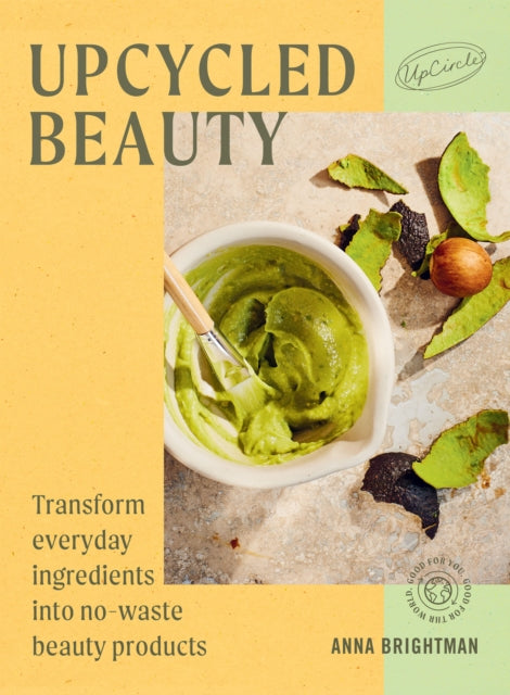 UpCycled Beauty : Transform Everyday Ingredients into No-Waste Beauty Products - 9781784887339