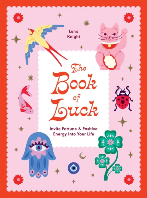 The Book of Luck : Invite Fortune and Positive Energy Into Your Life - 9781784887698