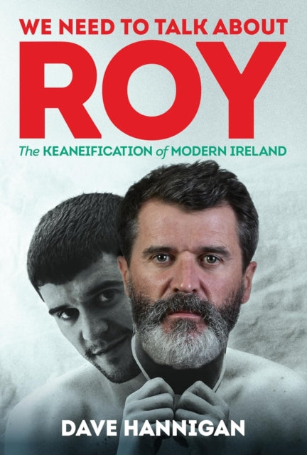 We Need to Talk About Roy : The Keaneification of Modern Ireland - 9781785375798