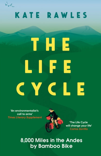 The Life Cycle : 8,000 Miles in the Andes by Bamboo Bike - 9781785788673