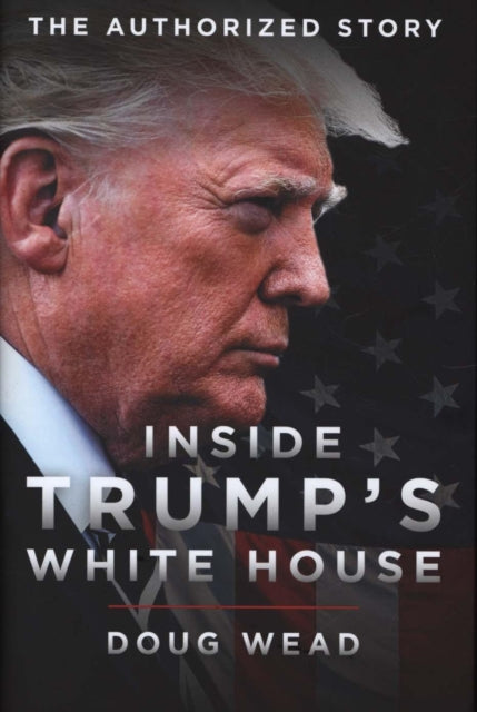 Inside Trump's White House : The Authorized Inside Story of His First White House Years - 9781785905568