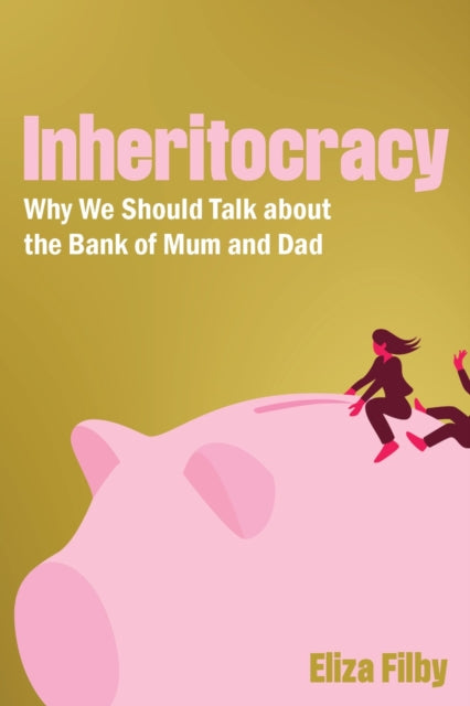 Inheritocracy : It's Time to Talk About the Bank of Mum and Dad - 9781785908583