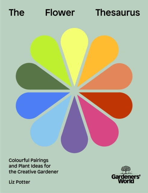 Gardeners' World: The Flower Thesaurus : Colourful Pairings and Plant Ideas for the Creative Gardener - 9781785949258