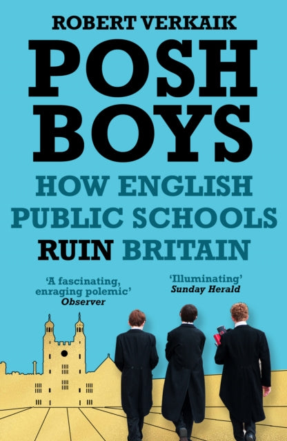 Posh Boys : How English Public Schools Ruin Britain - 9781786076120