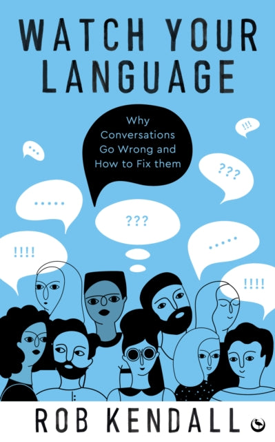 Watch Your Language : Why Conversations Go Wrong and How to Fix Them - 9781786787897