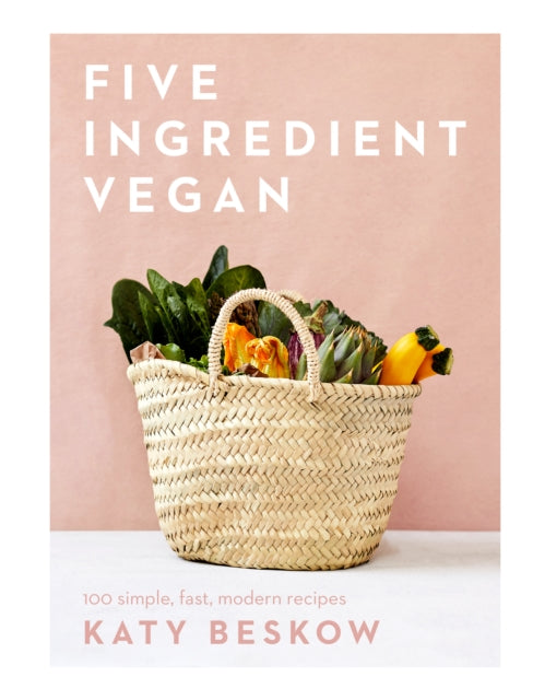 Five Ingredient Vegan : 100 Simple, Fast, Modern Recipes - 9781787135284