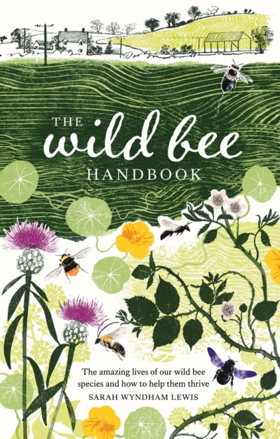 The Wild Bee Handbook : The Amazing Lives of Our Wild Species and How to Help Them Thrive - 9781787139183