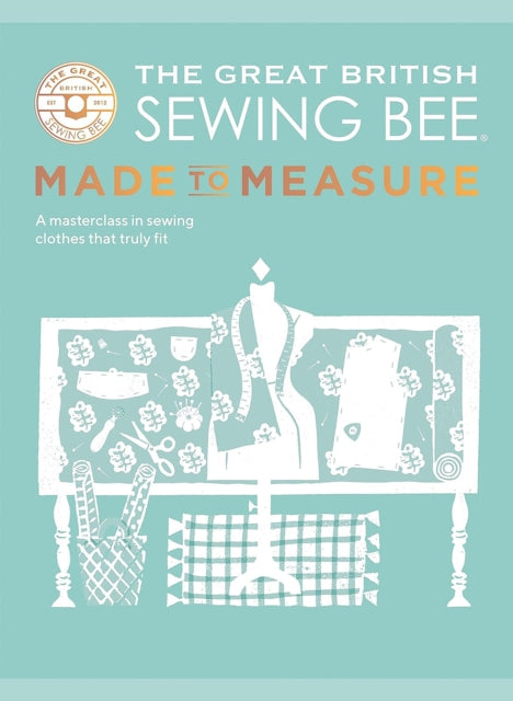 The Great British Sewing Bee: Made to Measure : A Masterclass in Sewing Clothes that Truly Fit - 9781787139534