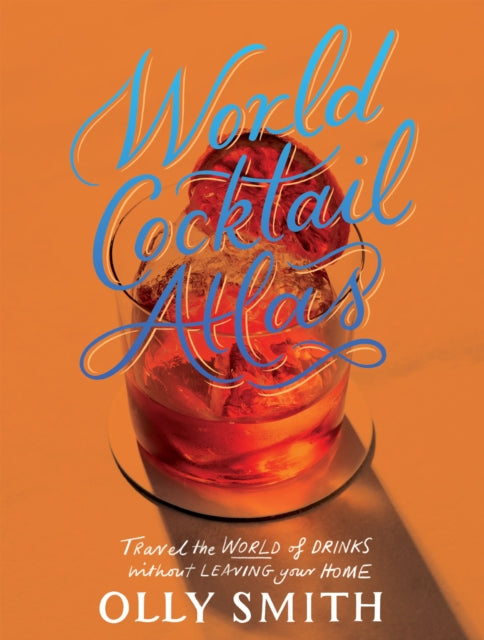 World Cocktail Atlas : Travel the World of Drinks Without Leaving Home - Over 230 Cocktail Recipes - 9781787139565