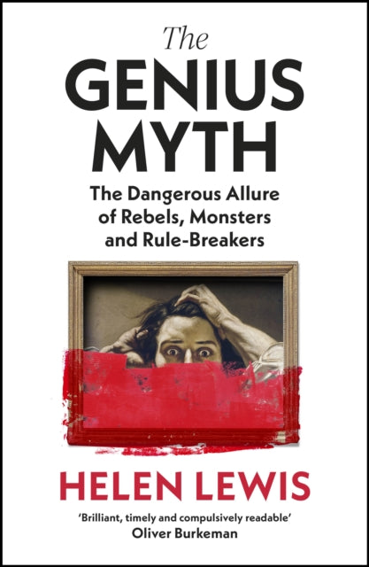 The Genius Myth : The Dangerous Allure of Rebels, Monsters and Rule-Breakers - 9781787333246