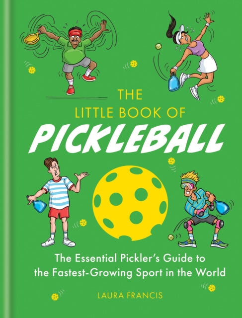 The Little Book of Pickleball : The Essential Pickler’s Guide to the Fastest-growing Sport in the World - 9781788405218