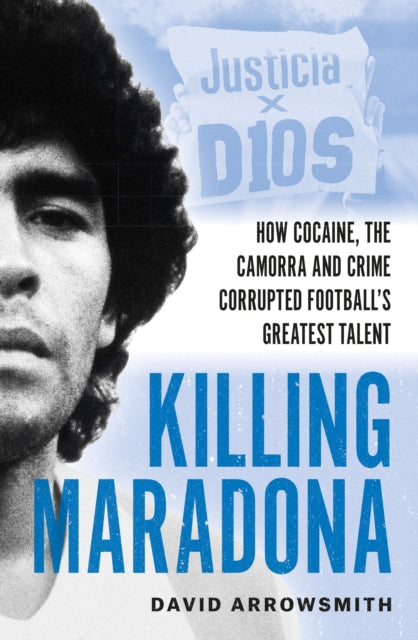 Killing Maradona : How cocaine, the Camorra, cartels and crime corrupted football's greatest talent - 9781788406154