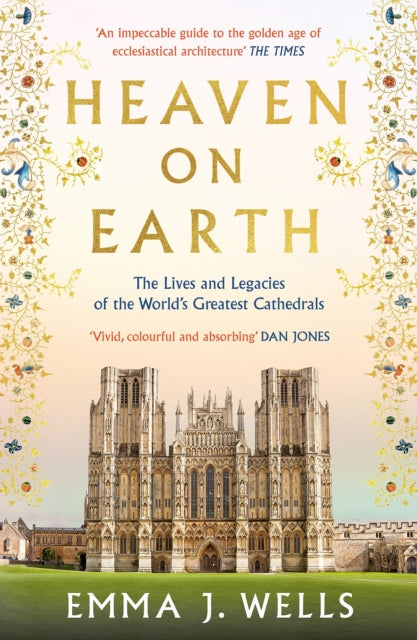 Heaven on Earth : The Lives and Legacies of the World's Greatest Cathedrals - 9781788541954
