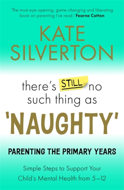There's Still No Such Thing As 'Naughty' : Parenting the Primary Years – Simple Steps to Support Your Child's Mental Health from 5-12 - 9781788706759