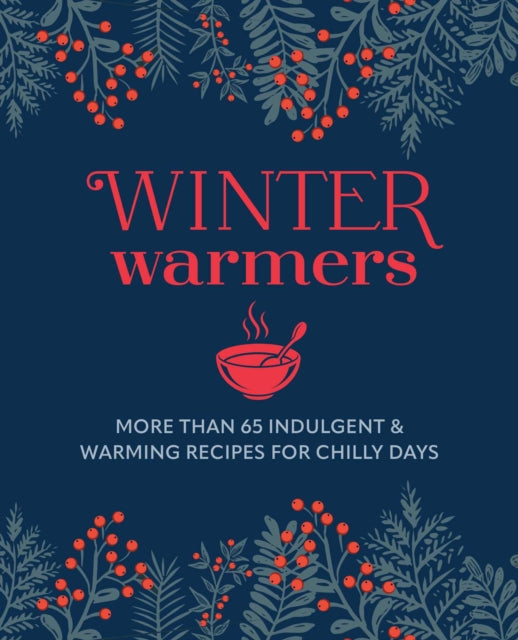 Winter Warmers : More Than 65 Indulgent and Warming Recipes for Chilly Days - 9781788797153