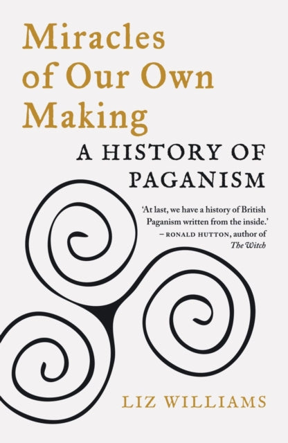 Miracles of Our Own Making : A History of Paganism - 9781789144710