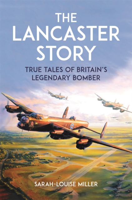 The Lancaster Story : True Tales of Britain’s Legendary Bomber - 9781789297485