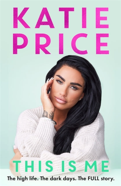 This Is Me : The high life. The dark times. The FULL story - the explosive new autobiography from Katie Price - 9781789467796