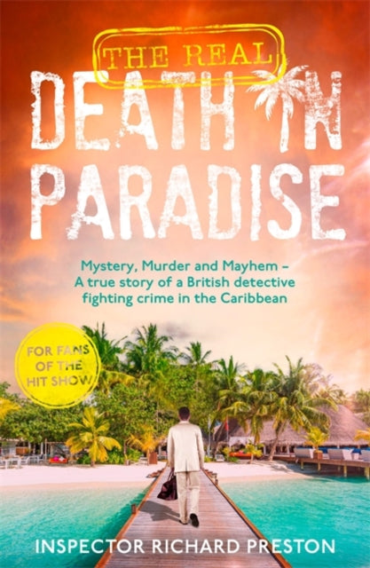 The Real Death in Paradise : Mystery, Murder and Mayhem - A true story of a British detective fighting crime in the Caribbean - For fans of the Hit BBC show - 9781789468533