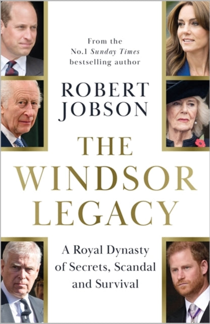 The Windsor Legacy : A Royal Dynasty of Secrets, Scandal and Survival - 9781789468762