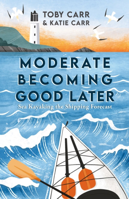 Moderate Becoming Good Later : Sea Kayaking the Shipping Forecast - as seen on the BBC Travel Show - 9781800076105