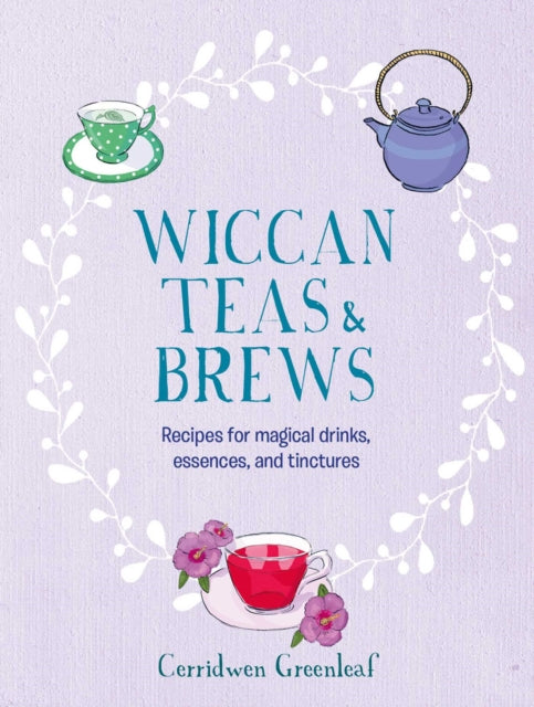Wiccan Teas & Brews : Recipes for Magical Drinks, Essences, and Tinctures - 9781800652002
