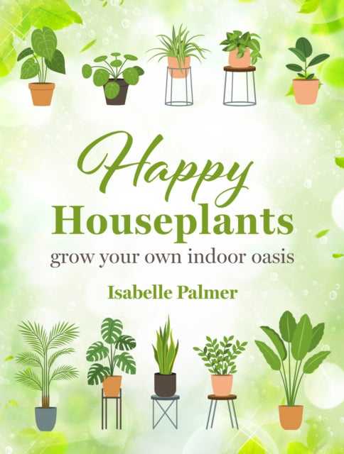 Happy Houseplants : Grow Your Own Indoor Oasis - 9781800653115